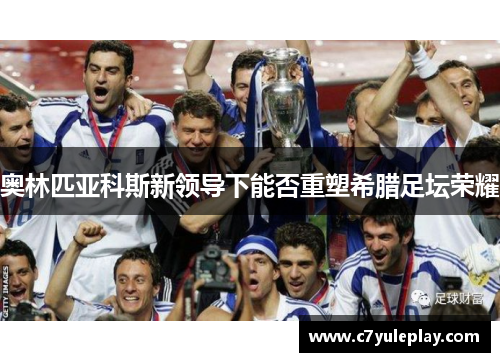 奥林匹亚科斯新领导下能否重塑希腊足坛荣耀
