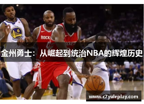 金州勇士：从崛起到统治NBA的辉煌历史