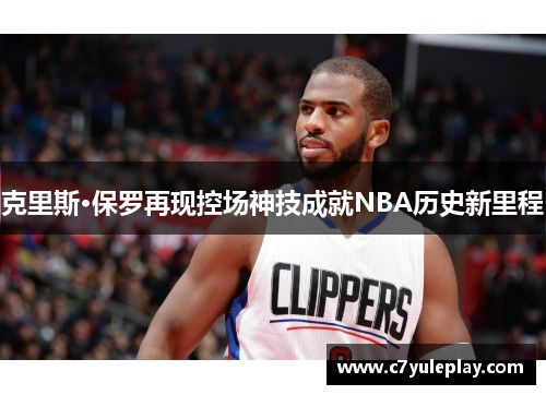 克里斯·保罗再现控场神技成就NBA历史新里程
