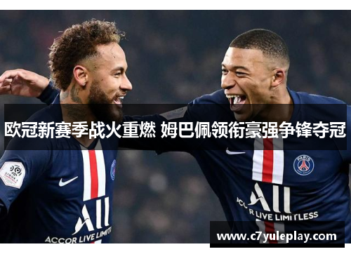 欧冠新赛季战火重燃 姆巴佩领衔豪强争锋夺冠