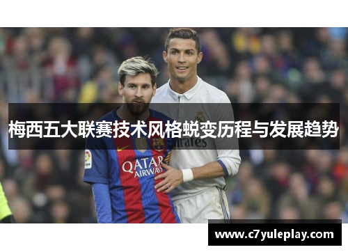梅西五大联赛技术风格蜕变历程与发展趋势