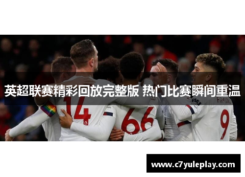 英超联赛精彩回放完整版 热门比赛瞬间重温